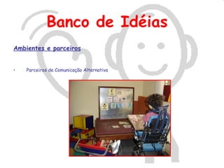 Banco de Idéias
Ambientes e parceiros


•   Parceiros de Comunicação Alternativa
 