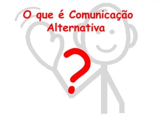 O que é Comunicação
    Alternativa




      ?
 