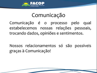 Comunicação
Comunicação é o processo pelo qual
estabelecemos nossas relações pessoais,
trocando dados, opiniões e sentimentos.
Nossos relacionamentos só são possíveis
graças à Comunicação!
 