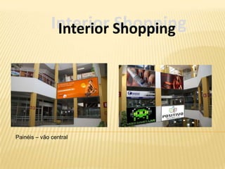 Interior Shopping
               Interior Shopping




Painéis – vão central
 