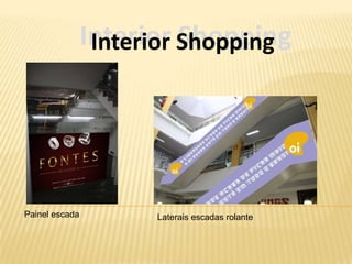 Interior Shopping
                 Interior Shopping




Painel escada         Laterais escadas rolante
 