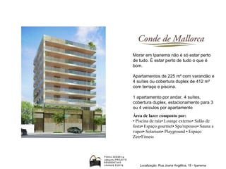 Morar em Ipanema não é só estar perto de tudo. É estar perto de tudo o que é bom. Apartamentos de 225 m² com varandão e 4 suítes ou cobertura duplex de 412 m² com terraço e piscina. 1 apartamento por andar, 4 suítes, cobertura duplex, estacionamento para 3 ou 4 veículos por apartamento Área de lazer composto por: • Piscina de raia• Lounge externo• Salão de festa• Espaço gourmet• Spa/repouso• Sauna a vapor• Solarium• Playground • Espaço Zen•Fitness Localização: Rua Joana Angélica, 18 - Ipanema 