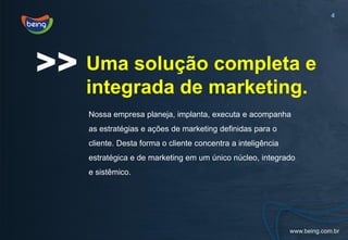 4




>> Uma solução completa e
    integrada de marketing.
    Nossa empresa planeja, implanta, executa e acompanha
    as estratégias e ações de marketing definidas para o
    cliente. Desta forma o cliente concentra a inteligência
    estratégica e de marketing em um único núcleo, integrado
    e sistêmico.
 