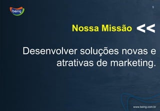 5




                         >>
          Nossa Missão

Desenvolver soluções novas e
      atrativas de marketing.
 