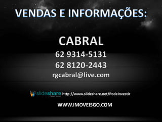 WWW.IMOVEISGO.COM
http://www.slideshare.net/PodeInvestir
 