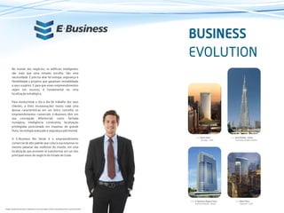 No mundo dos negócios, os edifícios inteligentes
são mais que uma simples escolha. São uma
necessidade. É preciso aliar tecnologia, segurança e
flexibilidade a projetos que garantam rentabilidade
a seus usuários. E para que esses empreendimentos
sejam um sucesso, é fundamental ter uma
localização estratégica.
Para revolucionar o dia a dia de trabalho dos seus
clientes, a Elmo Incorporações reuniu cada uma
dessas características em um único conceito: os
empreendimentos comerciais E-Business têm em
sua concepção diferenciais como fachada
inovadora, inteligência construtiva, localização
privilegiada posicionada em esquinas de grande
fluxo, tecnologia avançada e segurança patrimonial.
O E-Business Rio Verde é o empreendimento
comercial de alto padrão que coloca sua empresa no
mesmo patamar das melhores do mundo, em uma
localização que promete se transformar em um dos
principais eixos de negócio do Estado de Goiás.
BUSINESS
EVOLUTION
>>> River Point
Chicago - EUA
>>> Burj Khalifa - Dubai
Emirados Árabes Unidos
>>> E-Business Águas Claras
Distrito Federal - Brasil
>>> Main Place
Houston - EUA
Imagens meramente ilustrativas. Acabamentos a serem entregues conforme memorial descritivo e contrato de venda.
 