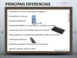 PRINCIPAIS DIFERENCIAIS
*Somente nas colunas 1 e 2.
Imagensilustrativas.
. Localizado na rua mais valorizada da Freguesia
. Conveniência no térreo
. Fechadura Biométrica
. Porcelanato 60x60cm na sala, quartos, circulação e varanda
. Varanda Gourmet com Cooktop elétrico de 2 bocas*
. Preparação para ar-condicionado tipo Split na sala e nos quartos
. Automação residencial
. Coberturas entregues com piscina e churrasqueira
. Apto de 2 quartos, sendo 2 suítes*
 
