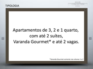 Apartamentos de 3, 2 e 1 quarto,
com até 2 suítes,
Varanda Gourmet* e até 2 vagas.
*Varanda Gourmet somente nas colunas 1 e 2
TIPOLOGIA
 