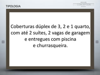 Coberturas dúplex de 3, 2 e 1 quarto,
com até 2 suítes, 2 vagas de garagem
e entregues com piscina
e churrasqueira.
TIPOLOGIA
 