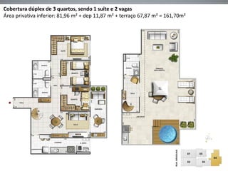 Cobertura dúplex de 3 quartos, sendo 1 suíte e 2 vagas
Área privativa inferior: 81,96 m² + dep 11,87 m² + terraço 67,87 m² = 161,70m²
 