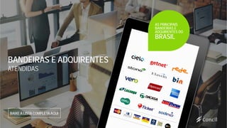 AS PRINCIPAIS
BANDEIRAS E
ADQUIRENTES DO
BRASIL
BANDEIRAS E ADQUIRENTES
ATENDIDAS
BAIXE A LISTA COMPLETA AQUI
 