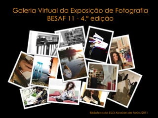 Galeria Virtual da Exposição de Fotografia BESAF 11 - 4.ª edição Biblioteca da ES/3 Alcaides de Faria /2011 