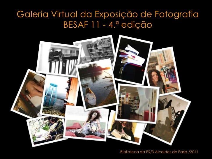 Galeria Virtual da Exposição de Fotografia BESAF 11 - 4.ª edição<br />Biblioteca da ES/3 Alcaides de Faria /2011<br />
