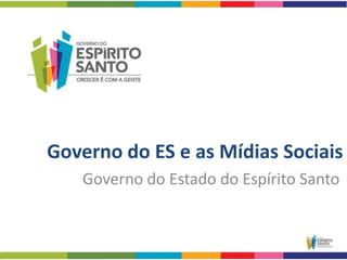 Governo do ES e as Mídias Sociais
   Governo do Estado do Espírito Santo
 