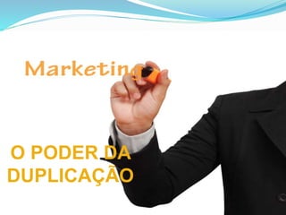 O PODER DA
DUPLICAÇÃO
 