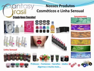 Nossos Produtos
Cosméticos e Linha Sensual
Linha Sensual
lançamentos
Próteses – Fantasias – baralho – dados
Algemas e muito mais...
 