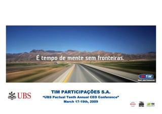 TIM PARTICIPAÇÕES S.A.
“UBS Pactual Tenth Annual CEO Conference”
           March 17-19th, 2009
                                            0
 