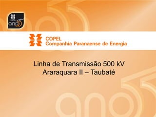 1
Linha de Transmissão 500 kV
Araraquara II – Taubaté
 