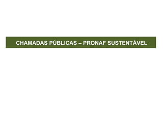 CHAMADAS PÚBLICAS – PRONAF SUSTENTÁVEL
 