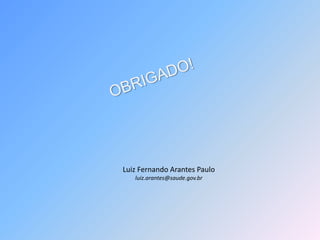 Luiz Fernando Arantes Paulo
luiz.arantes@saude.gov.br
 