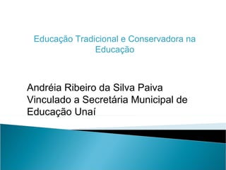 Andréia Ribeiro da Silva Paiva Vinculado a Secretária Municipal de Educação Unaí Educação Tradicional e Conservadora na Educação 