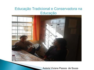 Autoria Viviane Passos  de Sousa Educação Tradicional e Conservadora na Educação 