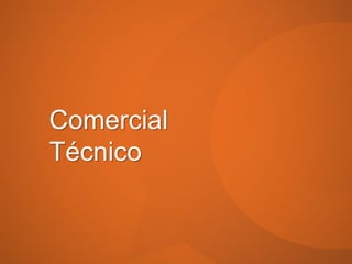 Comercial
Técnico
 