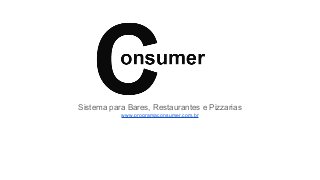 Sistema para Bares, Restaurantes e Pizzarias
www.programaconsumer.com.br
 