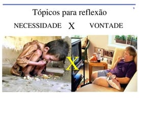 Tópicos para reflexão
NECESSIDADE

X

X

VONTADE

9

 