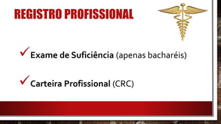 REGISTRO PROFISSIONAL
Exame de Suficiência (apenas bacharéis)
Carteira Profissional (CRC)
 