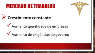 MERCADO DE TRABALHO
Crescimento constante
Aumento quantidade de empresas
Aumento de exigências do governo
 