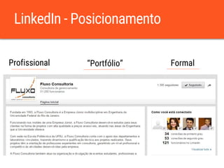 LinkedIn - Posicionamento
Profissional “Portfólio” Formal
 