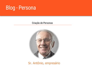 Blog - Persona
Criação de Personas
 