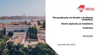 Pós-graduação em Gestão e Avaliação
Imobiliária
Direito Aplicado ao Imobiliário
Contratos
06/05/2022
LISA VENTURA LOPES
 