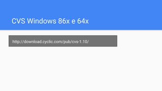 CVS Windows 86x e 64x
http://download.cyclic.com/pub/cvs-1.10/
 