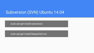 Subversion (SVN) Ubuntu 14.04
sudo apt-get install subversion
sudo apt-get install libapache2-svn
 
