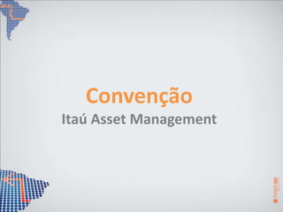 Convenção
Itaú Asset Management
 