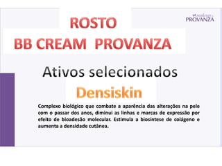 Complexo biológico que combate a aparência das alterações na pele
com o passar dos anos, diminui as linhas e marcas de expressão por
efeito de bioadesão molecular. Estimula a biosíntese de colágeno e
aumenta a densidade cutânea.
 