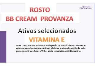Atua como um antioxidante protegendo os constituintes celulares e
contra o envelhecimento cutâneo. Melhora a microcirculação da pele,
protege contra os Raios UV-B e, ainda tem efeito antiinflamatório.
 