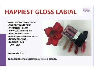 CORES - NOMES DAS CORES:
-PINK CINTILANTE CHIC
- VERMELHO - GLAM
- PINK COM GLITTER- HIT
- ROSA CLARO - LOVE
- BRANCO COM GLITTER -SHINE
- DOURADO - STAR
- LARANJA - SUN
 - UVA - VIVY


Volumetria: 6 mL

Cuidados na armazenagem: Local fresco e arejado.
 