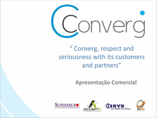 “ Converg, respect and
seriousness with its customers
        and partners”

     Apresentação Comercial
 