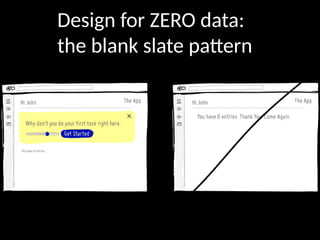 Design for ZERO data:
the blank slate pattern
 