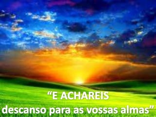 “E ACHAREISdescanso para as vossas almas”