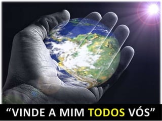 “VINDE A MIM TODOS VÓS”