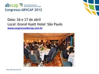 Congresso ABVCAP 2012

 Data: 16 e 17 de abril
 Local: Grand Hyatt Hotel São Paulo
 www.congressoabvcap.com.br




www.abvcap.com.br
 
