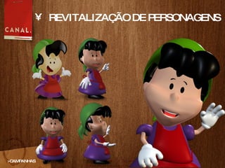 REVITALIZAÇÃO DE PERSONAGENS >CAMPANHAS 