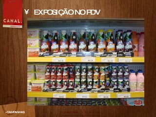 EXPOSIÇ ÃO  NO PDV >CAMPANHAS 