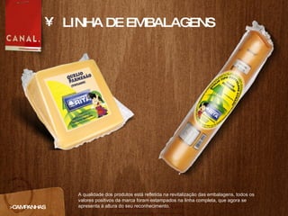 LINHA DE EMBALAGENS >CAMPANHAS A qualidade dos produtos está refletida na revitalização das embalagens, todos os valores positivos da marca foram estampados na linha completa, que agora se apresenta à altura do seu reconhecimento. 