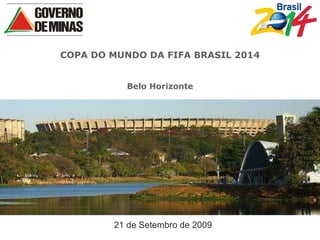 COPA DO MUNDO DA FIFA BRASIL 2014 Belo Horizonte 21 de Setembro de 2009 