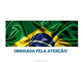 OBRIGADA PELA ATENÇÃO! 
jliedja@hotmail.com 